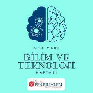 8-14 MART BİLİM VE TEKNOLOJİ HAFTASI